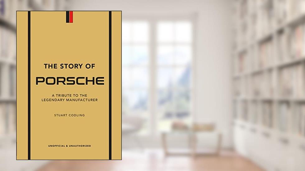 The Story of Porsche: A Tribute to the Legendary Manufacturer (The Story of Cars), written by Luke Smith
