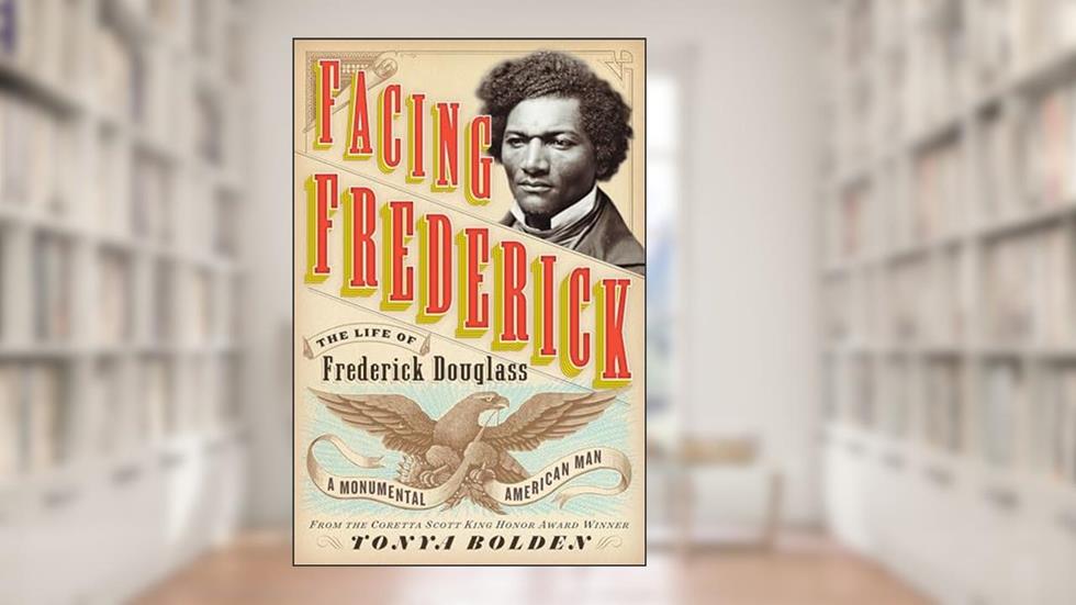 Facing Frederick: The Life of Frederick Douglass, a Monumental American Man, written by Tonya Bolden