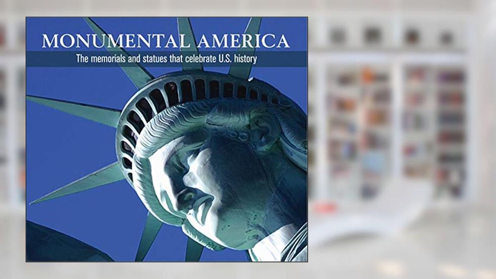 Monumental America: The Memorials and Statues That Celebrate U.S. History, written by Publications International Ltd.