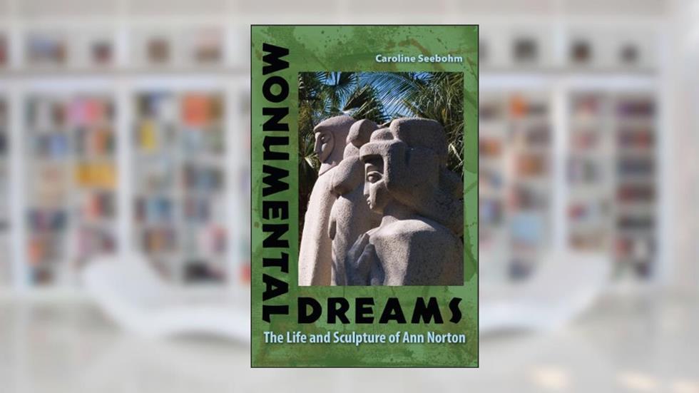 Monumental Dreams: The Life and Sculpture of Ann Norton, written by Caroline Seebohm