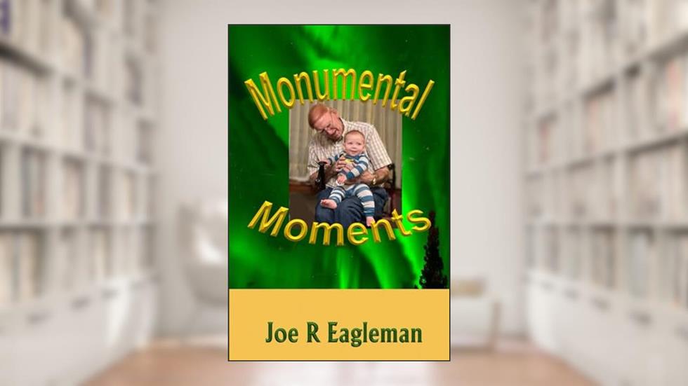 Monumental Moments, written by Joe R Eagleman