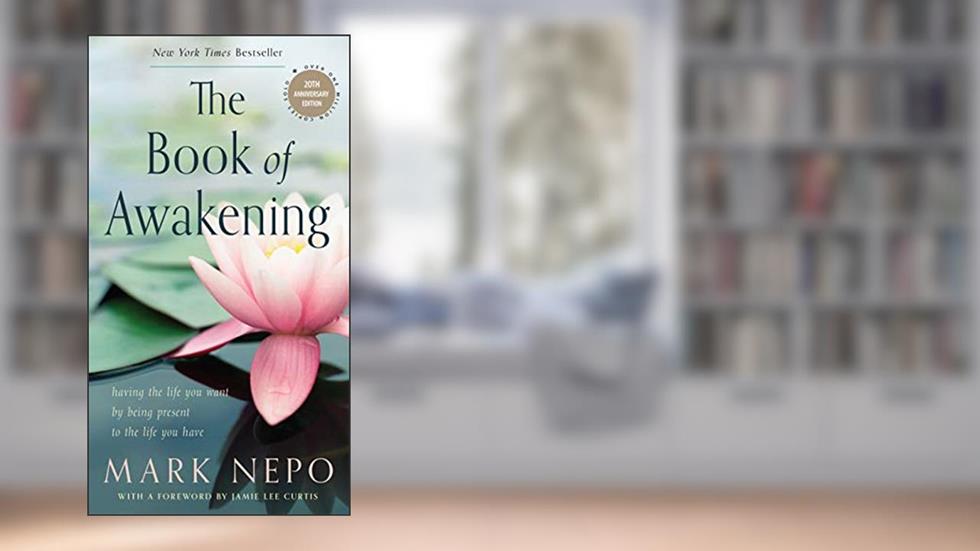 The Book of Awakening: Having the Life You Want by Being Present to the Life You Have (20th Anniversary Edition), written by Mark Nepo