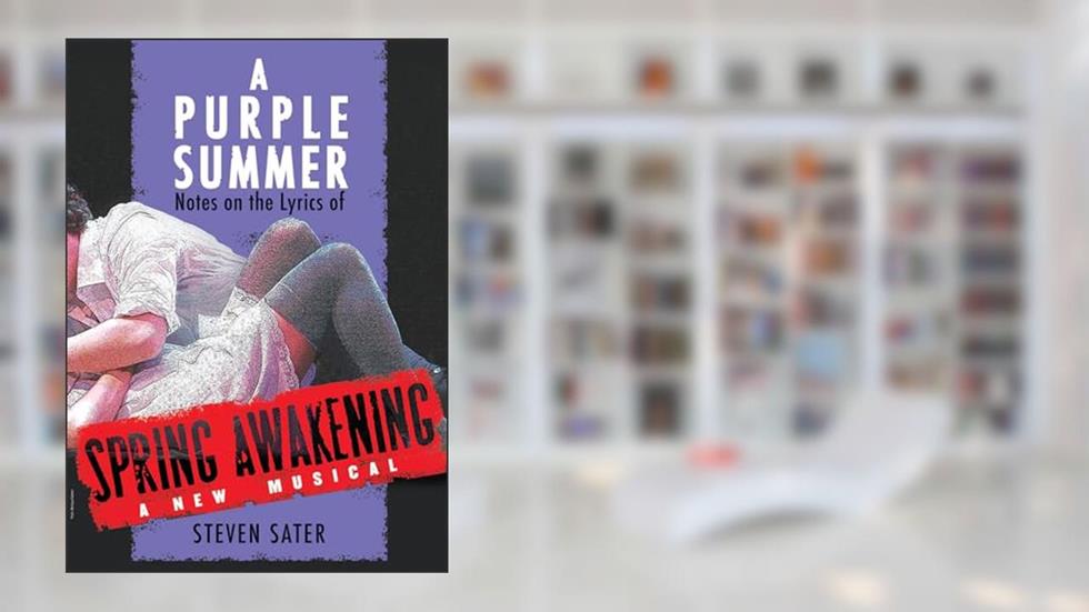 A Purple Summer: Notes on the Lyrics of Spring Awakening (Applause Books), written by Steven Sater