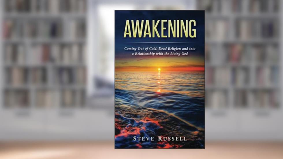 Awakening: Coming Out of Cold, Dead Religion and into a Relationship with the Living God, written by Steve Russell