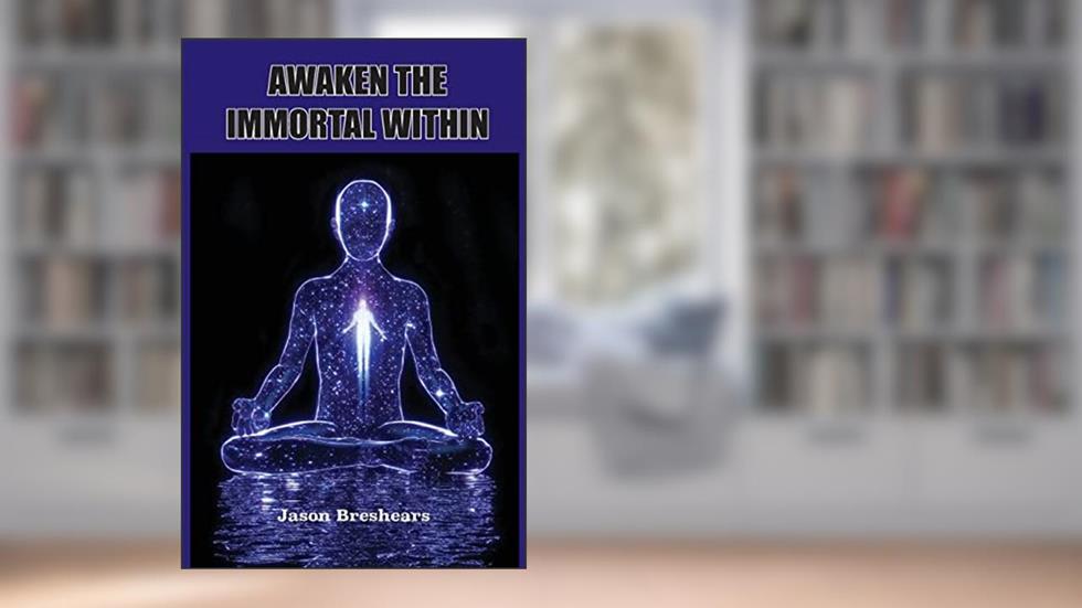 Awaken the Immortal Within, written by Jason Breshears