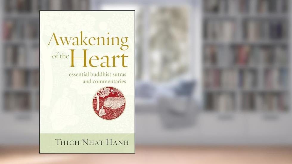 Awakening of the Heart: Essential Buddhist Sutras and Commentaries, written by Thich Nhat Hanh