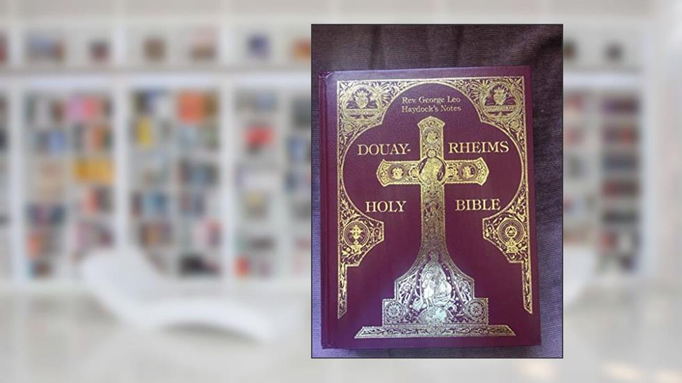 Haydock Douay-Rheims Catholic Bible - THE ONLY UNABRIDGED EDITION, written by Rev. George Haydock