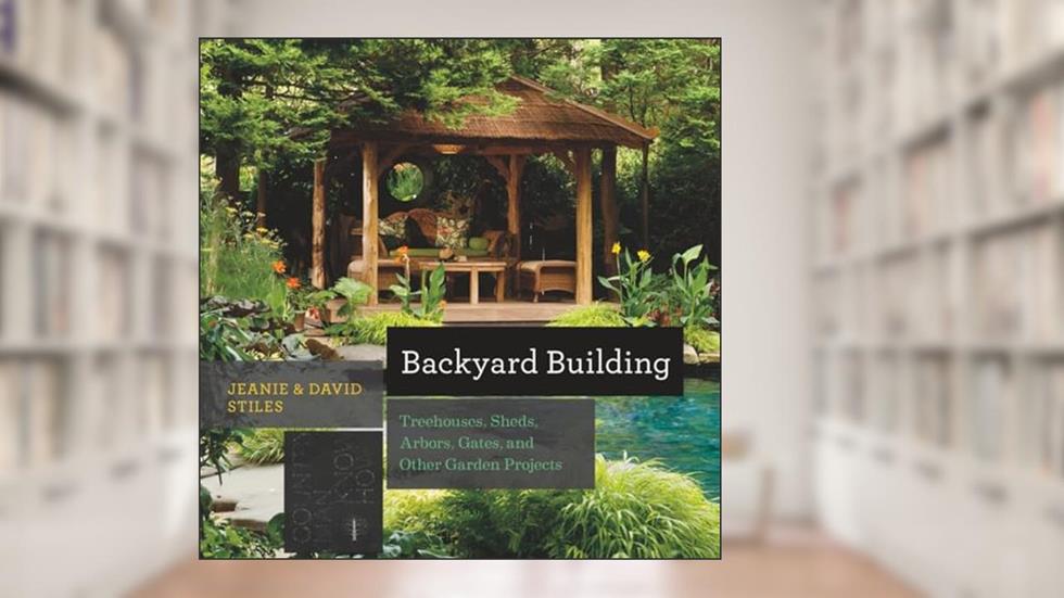 Backyard Building: Treehouses, Sheds, Arbors, Gates, and Other Garden Projects (Countryman Know How), written by Jean Stiles; David Stiles