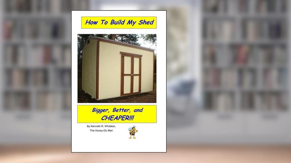 How To Build My Shed, written by Kenneth Whitaker