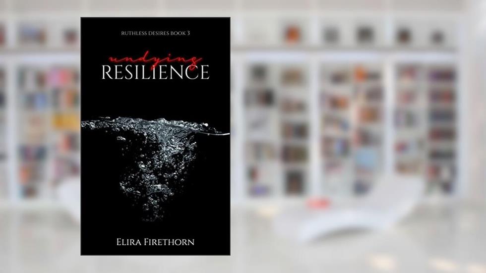 Undying Resilience: A Dark Why Choose Romance (Ruthless Desires Book 3), written by Elira Firethorn