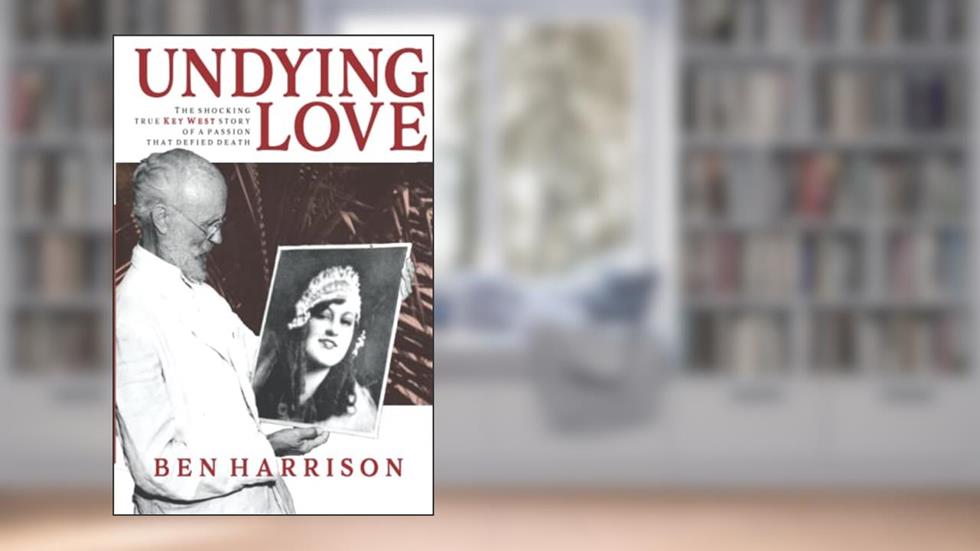 Undying Love: The Shocking True Key West Story of A Passion That Defied Death, written by Ben Harrison