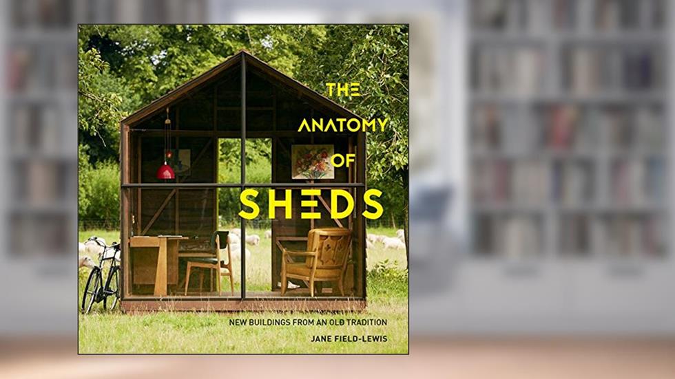 The Anatomy of Sheds: New Buildings from an Old Tradition, written by Jane Field-Lewis
