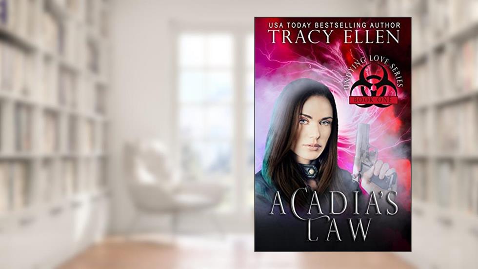 Acadia's Law: Book 1, Undying Love Series (Apocalypse Romance), written by Tracy Ellen