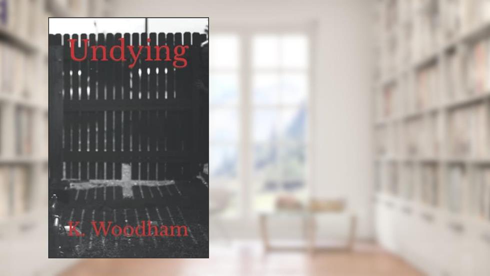 Undying, written by Kenneth Woodham