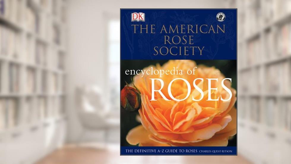 American Rose Society Encyclopedia of Roses : The Definitive A-Z Guide, written by Charles Quest-Ritson; Brigid Quest-Ritson