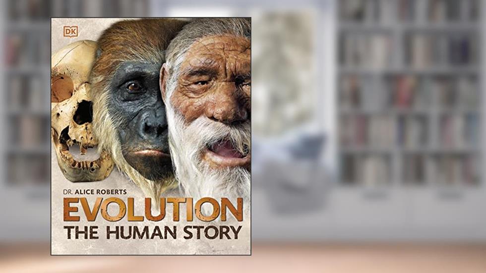 Evolution: The Human Story, 2nd Edition, written by Dr. Alice Roberts