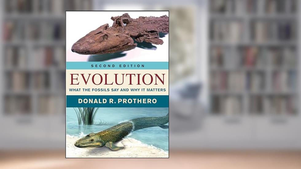 Evolution: What the Fossils Say and Why It Matters, written by Donald R. Prothero