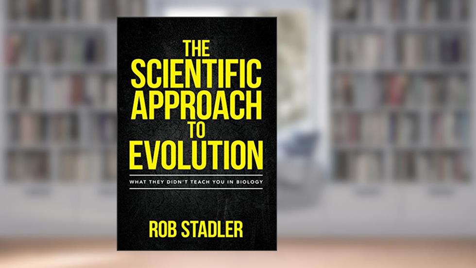 The Scientific Approach to Evolution: What They Didn't Teach You in Biology, written by Rob Stadler