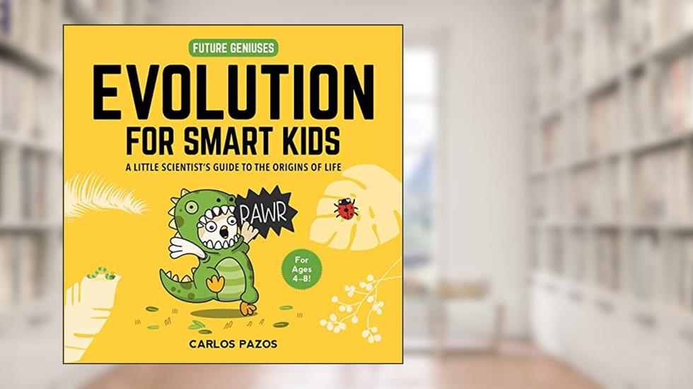 Evolution for Smart Kids: A Little Scientist's Guide to the Origins of Life (2) (Future Geniuses), written by Carlos Pazos