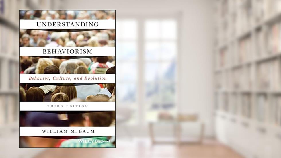 Understanding Behaviorism: Behavior, Culture, and Evolution, written by William M. Baum