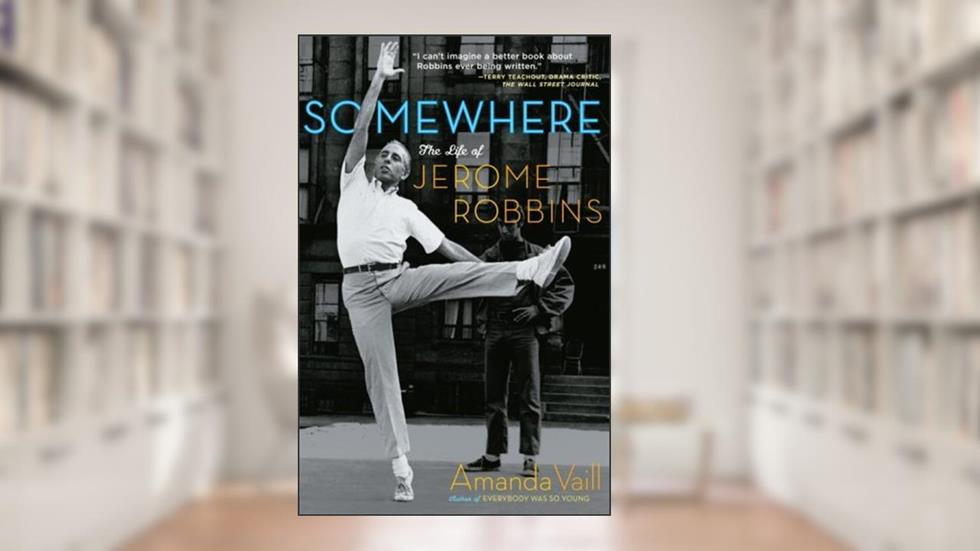 Somewhere: The Life of Jerome Robbins, written by Amanda Vaill