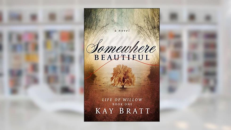 Somewhere Beautiful (Life of Willow Book 1), written by Kay Bratt