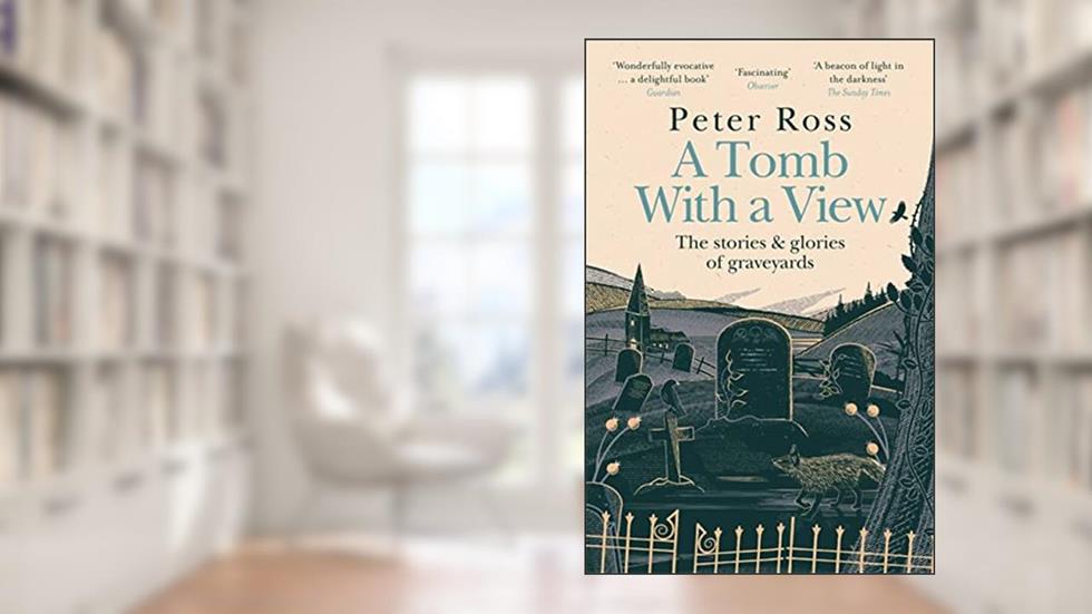 A Tomb With a View - The Stories & Glories of Graveyards, written by Peter Ross