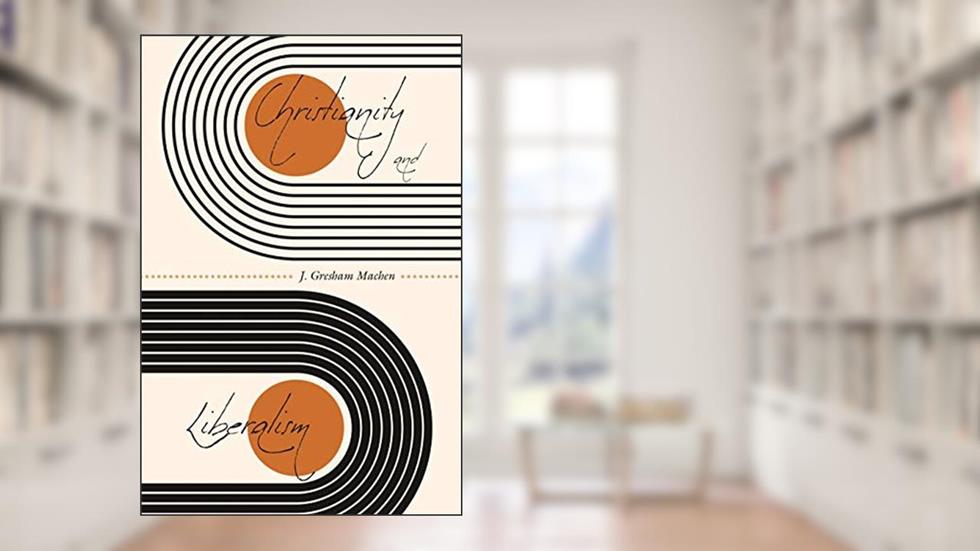 Christianity and Liberalism, written by J. Gresham Machen