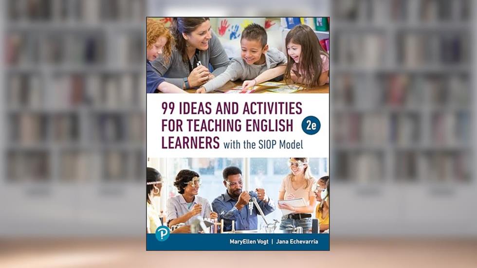 99 Ideas and Activities for Teaching English Learners with the SIOP Model, written by MaryEllen Vogt; Jana Echevarria