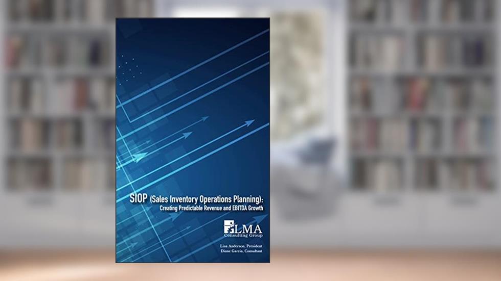 SIOP (Sales Inventory Operations Planning): Creating Predictable Revenue and EBITDA Growth, written by Lisa Anderson; Diane Garcia