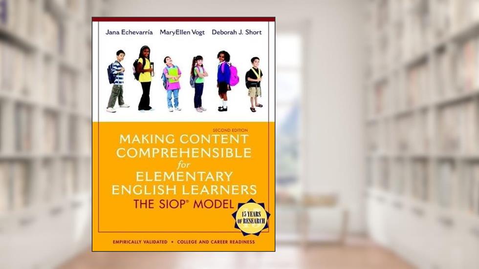 Making Content Comprehensible for Elementary English Learners: The SIOP Model (2nd Edition), written by Jana Echevarria; MaryEllen Vogt; Deborah J. Short