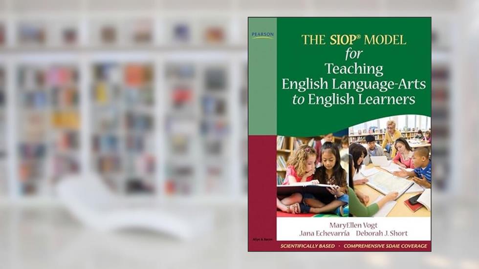 SIOP Model for Teaching English Language-Arts to English Learners, The, written by MaryEllen Vogt; Jana Echevarria; Deborah Short