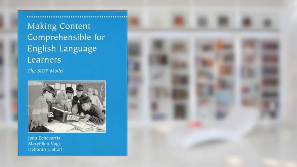 Making Content Comprehensible for English Language Learners: The Siop Model, written by Jana Echevarria; Maryellen Vogt; Deborah J. Short