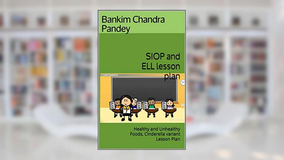 SIOP and ELL lesson plan: Healthy and Unhealthy Foods, Cinderella variant Lesson Plan, written by Bankim Chandra Pandey