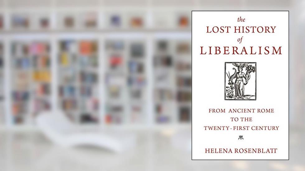 The Lost History of Liberalism: From Ancient Rome to the Twenty-First Century, written by Helena Rosenblatt