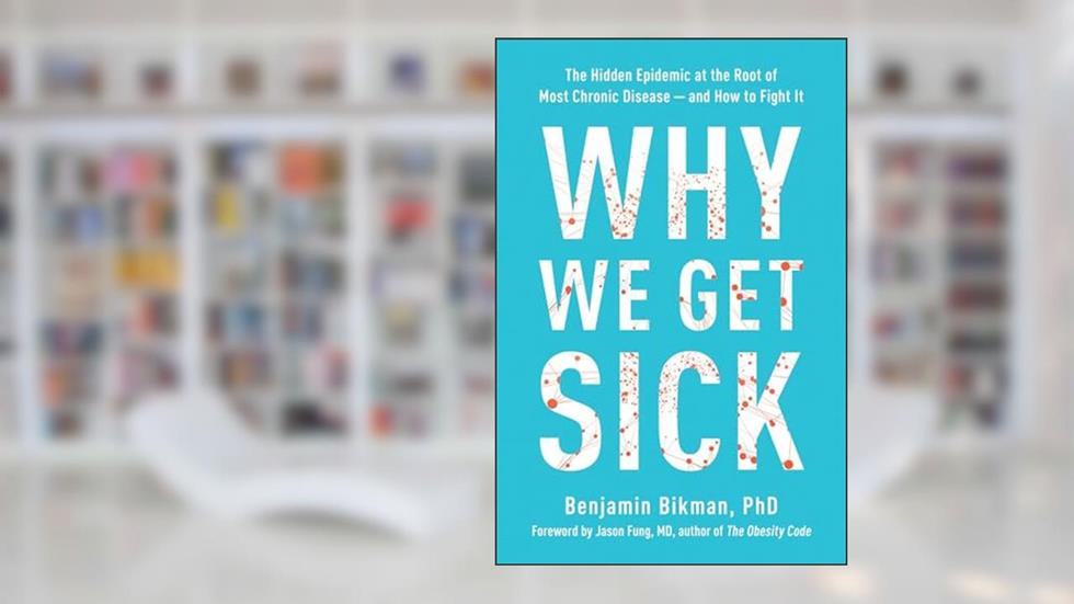 Why We Get Sick: The Hidden Epidemic at the Root of Most Chronic Disease--and How to Fight It, written by Benjamin Bikman