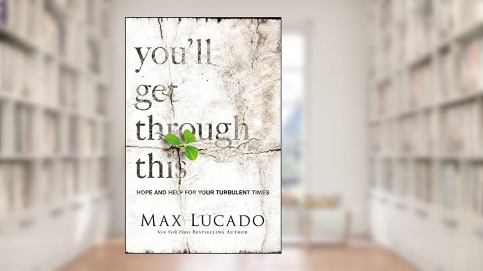 You'll Get Through This: Hope and Help for Your Turbulent Times, written by Max Lucado