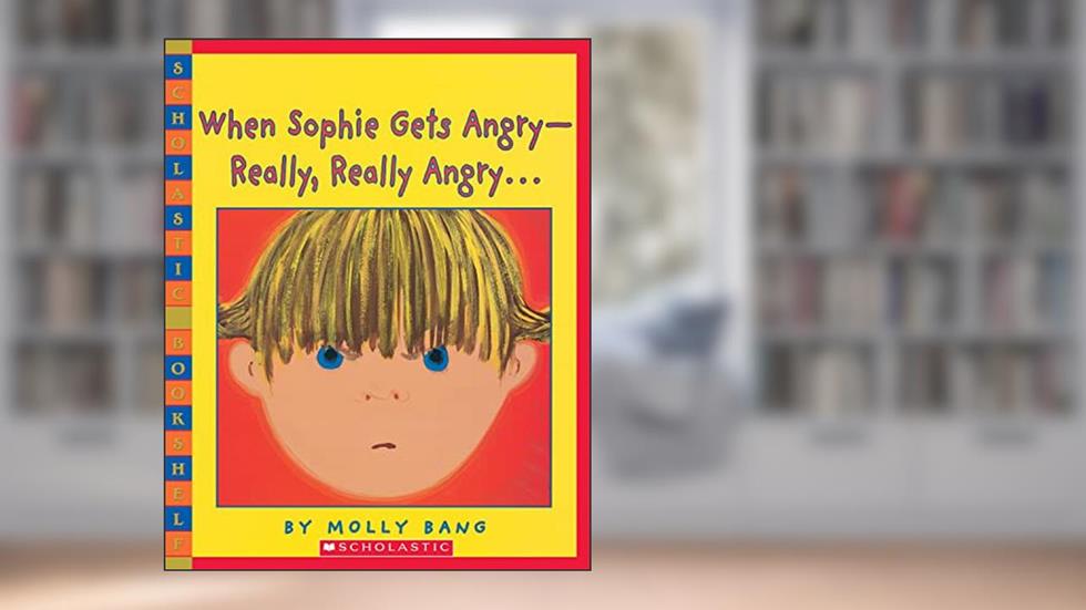 When Sophie Gets Angry - Really, Really Angry. (Scholastic Bookshelf), written by Molly Bang