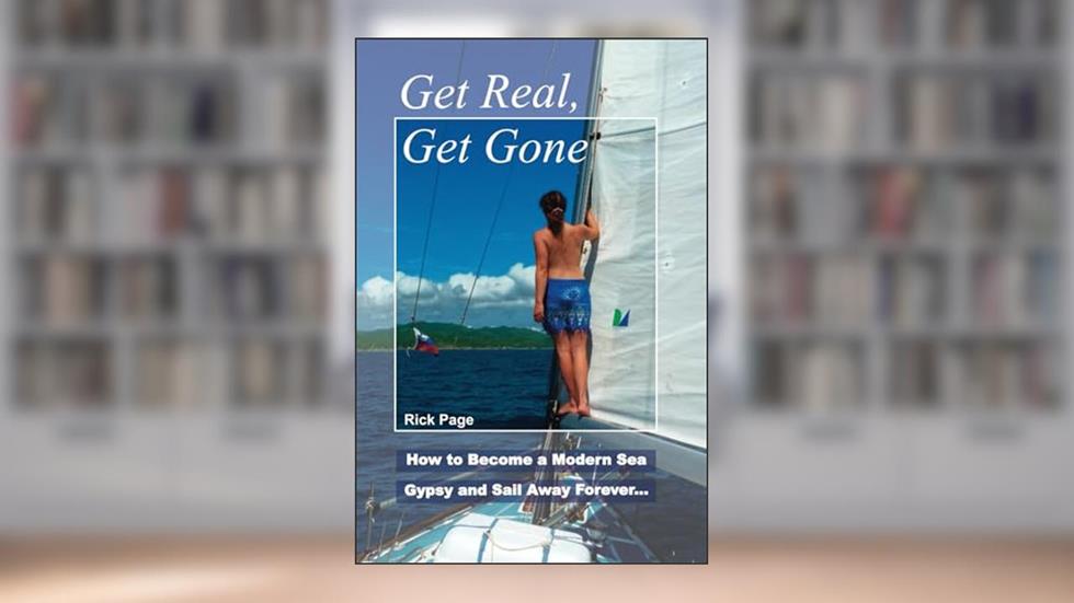 Get Real, Get Gone: How to Become a Modern Sea Gypsy and Sail Away Forever, written by Rick Page