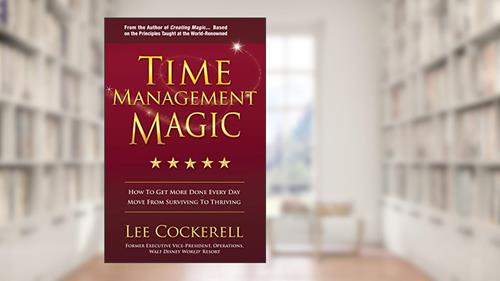 Cover from Time Management Magic: How to Get More Done Every Day: Move from Surviving to Thriving, written by Lee Cockerell