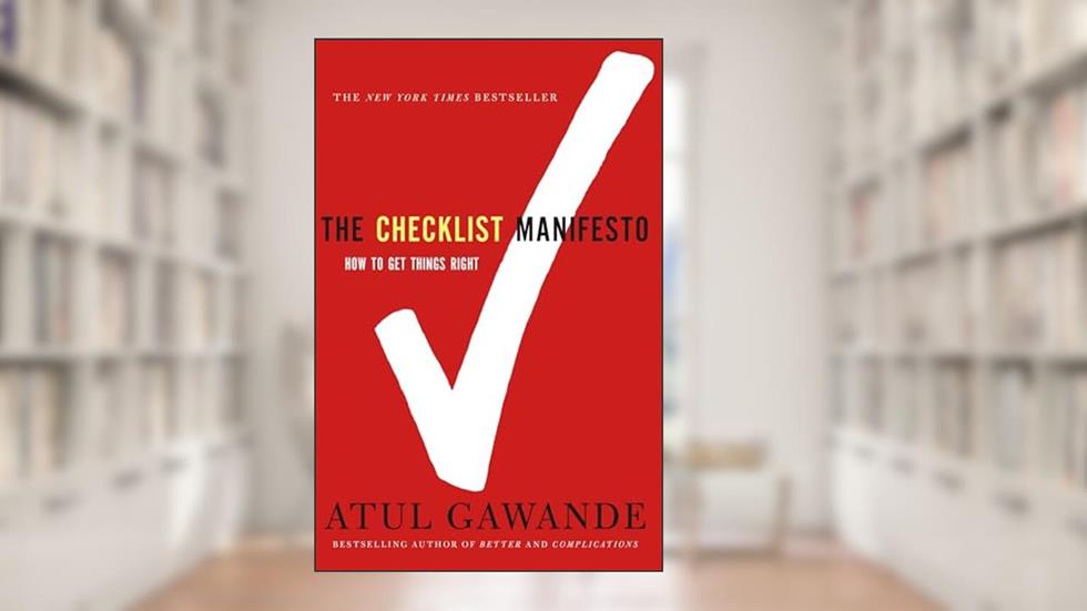 The Checklist Manifesto: How to Get Things Right, written by Atul Gawande
