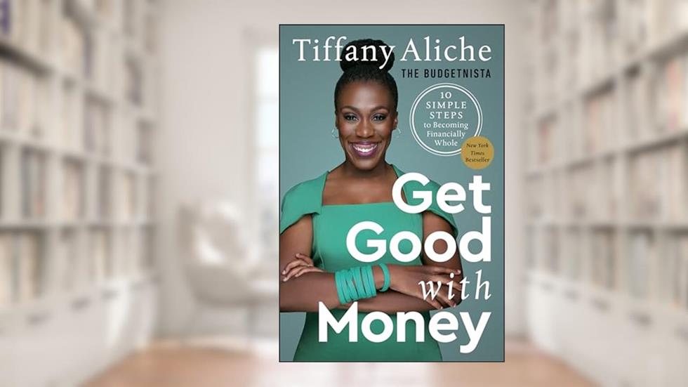 Get Good with Money: Ten Simple Steps to Becoming Financially Whole, written by Tiffany the Budgetnista Aliche