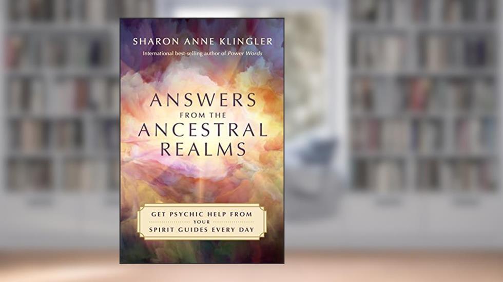Answers from the Ancestral Realms: Get Psychic Help from Your Spirit Guides Every Day, written by Sharon Anne Klingler
