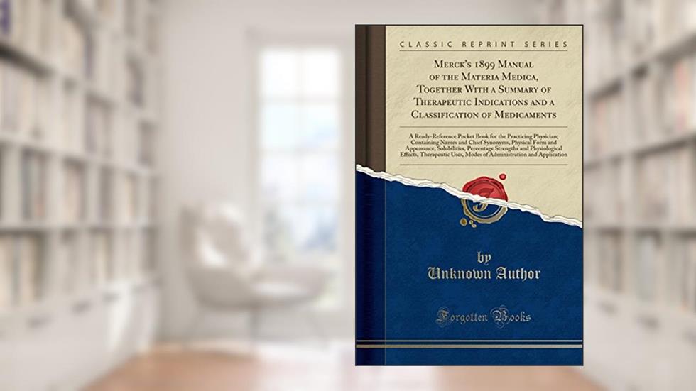 Merck's 1899 Manual of the Materia Medica, written by Merck and Co