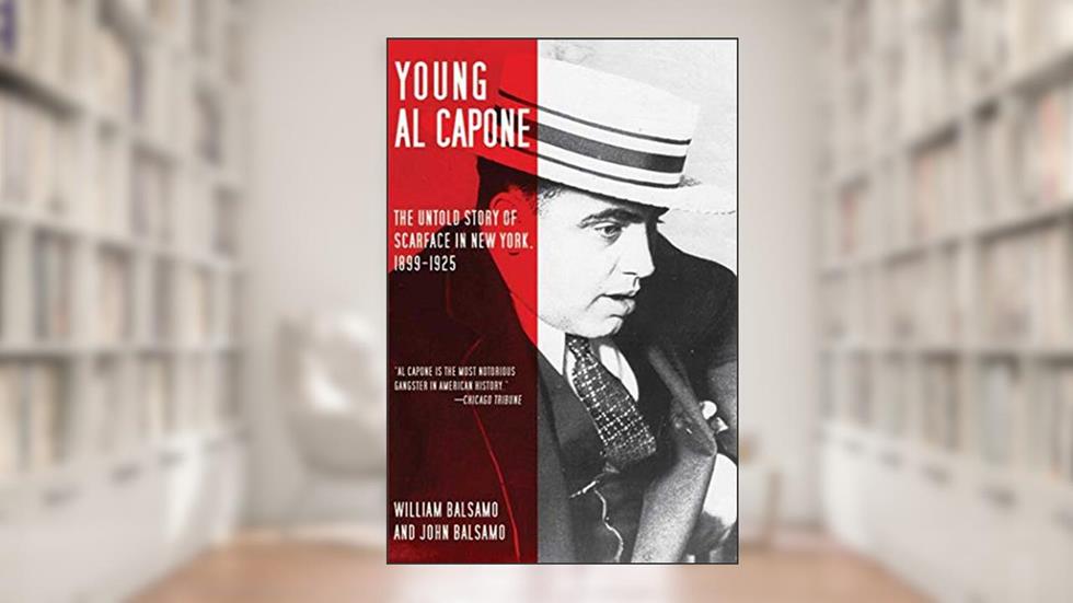 Young Al Capone: The Untold Story of Scarface in New York, 1899-1925, written by William Balsamo; John Balsamo