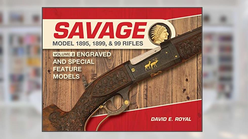 Savage Model 1895, 1899, and 99 Rifles: Vol. 2: Engraved and Special-Feature Models, written by David E. Royal