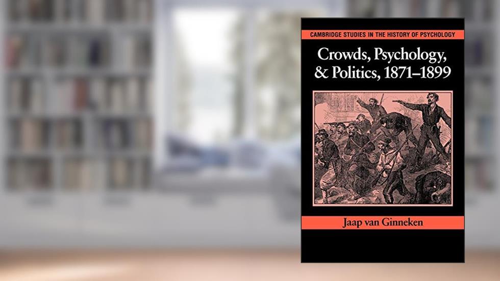Crowds, Psychology, and Politics, 1871-1899 (Cambridge Studies in the History of Psychology), written by Jaap van Ginneken