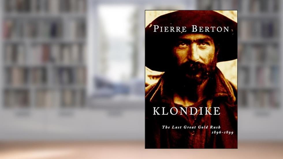 Klondike: The Last Great Gold Rush, 1896-1899, written by Pierre Berton