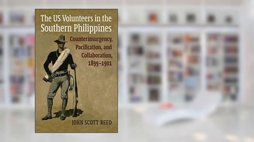 Cover from The US Volunteers in the Southern Philippines: Counterinsurgency, Pacification, and Collaboration, 1899-1901 (Modern War Studies), written by John Scott Reed