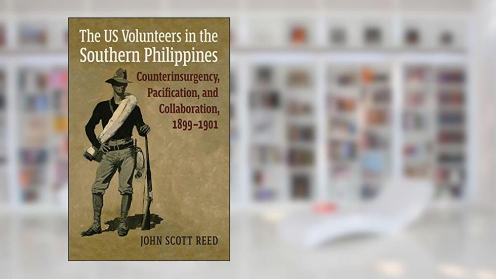 The US Volunteers in the Southern Philippines: Counterinsurgency, Pacification, and Collaboration, 1899-1901 (Modern War Studies), written by John Scott Reed